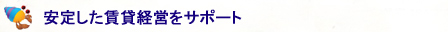 【安定した賃貸経営をサポート】