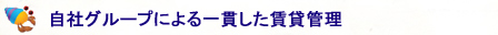 【自社グループによる一貫した賃貸管理】